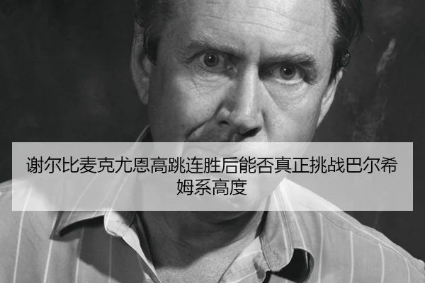 谢尔比麦克尤恩高跳连胜后能否真正挑战巴尔希姆系高度