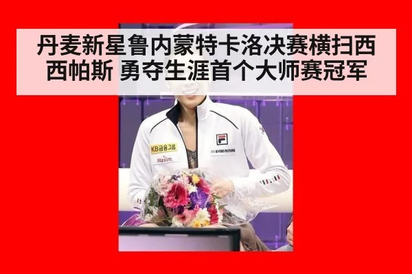 丹麦新星鲁内蒙特卡洛决赛横扫西西帕斯 勇夺生涯首个大师赛冠军
